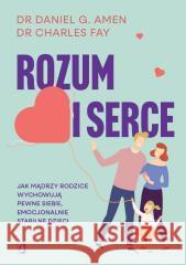 Rozum i serce. Jak mądrzy rodzice wychowują pewne siebie, emocjonalnie stabilne dzieci