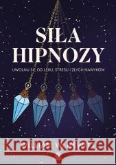 Siła hipnozy. Uwolnij się od lęku, stresu...