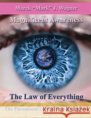 The Law of Everything. The Paramount Law of Transformation.: Magnificent Awareness. Space Program Since 1452 ... .