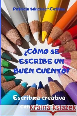 ¿Cómo se escribe un buen cuento?: Escritura creativa con ejercicios. Guía para lectores inquietos