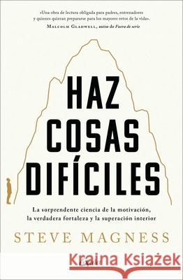 Haz Cosas Dif?ciles: La Sorprendente Ciencia de la Motivaci?n, La Verdadera Fortalez A Y La Superaci?n Interior