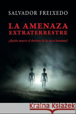 La amenaza extraterrestre: ?Qui?n mueve el destino de la raza humana?