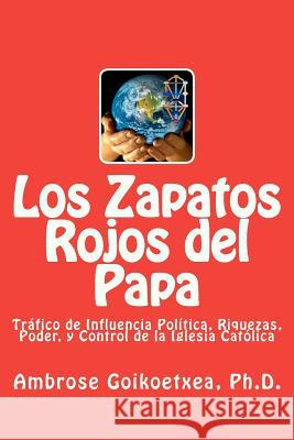 Los Zapatos Rojos del Papa: Tráfico de Influencia, Riquezas, Poder, y Control de la Iglesia Católica