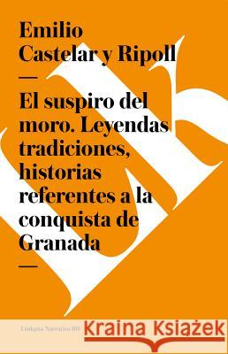 El Suspiro del Moro. Leyendas Tradiciones, Historias Referentes a la Conquista de Granada