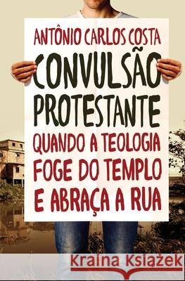 Convulsão protestante: Quando a teologia foge do templo e abraça a rua