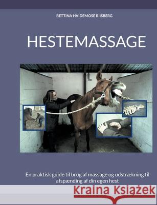 Hestemassage: En praktisk guide til brug af massage og udstrækning til afspænding af din egen hest