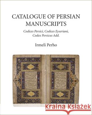 Catalogue of Persian Manuscripts: Codices Persici, Codices Eyseriani, Codex Persicus Add.