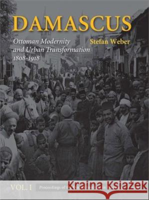 Damascus: 2-Volume Set: Ottoman Modernity & Urban Transformation (1808-1918)
