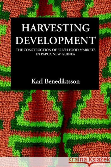 Harvesting Developments: The Construction of Fresh Food Markets in Papua New Guinea