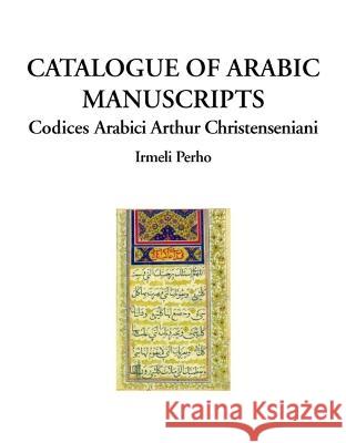 Catalogue of Arabic Manuscripts: Codices Arabici Arthur Christenseniani