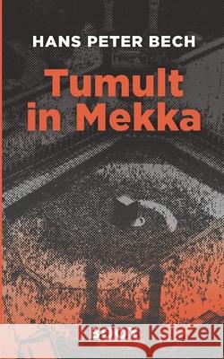 Tumult in Mekka: Petrodollar, W?stenmystik und ?berleben im Schatten der Minarette