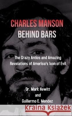 Charles Manson Behind Bars: the crazy antics and amazing revelations of America's icon of evil