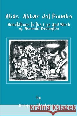 Alias Akbar del Piombo: Annotations to the Life and Work of Norman Rubington