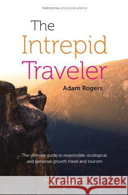 The Intrepid Traveler: The Ultimate Guide to Responsible, Ecological, and Personal-Growth Travel and Tourism