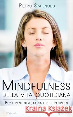 Mindfulness della vita quotidiana. Per il benessere, la salute, il business