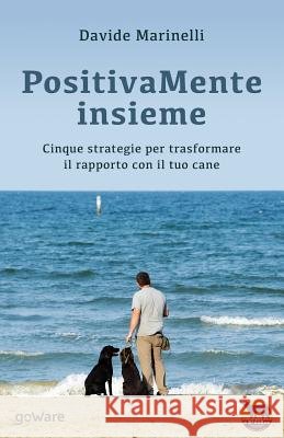 PositivaMente insieme: Cinque strategie per trasformare il rapporto con il tuo cane