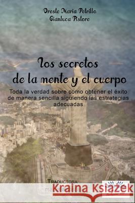 Los secretos de la mente y el cuerpo: Toda la verdad sobre como obtener el éxito de manera sencilla siguiendo las estrategias adecuadas