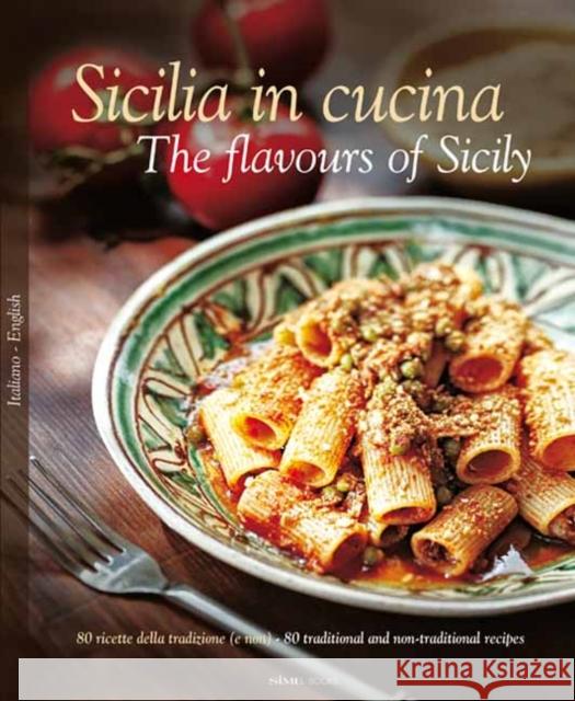 Sicilia in Cucina - The flavours of Sicily: 80 ricette della tradizione (e non) - 80 traditional and non-traditional recipes