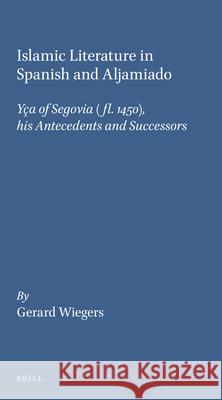 Islamic Literature in Spanish and Aljamiado: Yça of Segovia (fl. 1450), his Antecedents and Successors