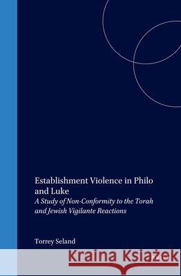 Establishment Violence in Philo and Luke: A Study of Non-Conformity to the Torah and Jewish Vigilante Reactions