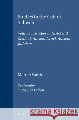 Studies in the Cult of Yahweh: Volume 1. Studies in Historical Method, Ancient Israel, Ancient Judaism