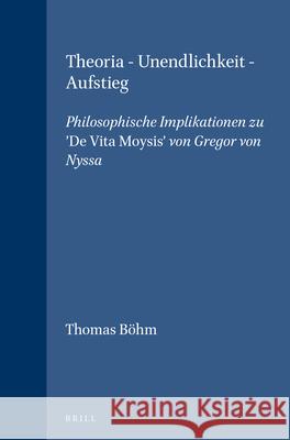 Theoria - Unendlichkeit - Aufstieg: Philosophische Implikationen Zu de Vita Moysis Von Gregor Von Nyssa