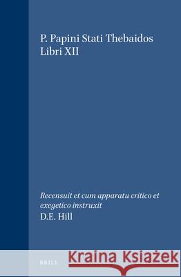 P. Papini Stati Thebaidos Libri XII: Recensuit Et Cum Apparatu Critico Et Exegetico Instruxit D.E. Hill