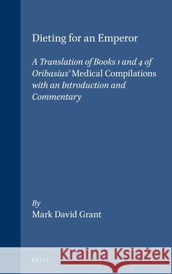 Dieting for an Emperor: A Translation of Books 1 and 4 of Oribasius' Medical Compilations with an Introduction and Commentary