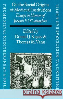 On the Social Origins of Medieval Institutions: Essays in Honor of Joseph F. O'Callaghan