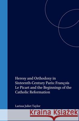 Heresy and Orthodoxy in Sixteenth-Century Paris: François Le Picart and the Beginnings of the Catholic Reformation