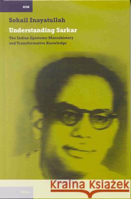 Understanding Sarkar: The Indian Episteme, Macrohistory and Transformative Knowledge