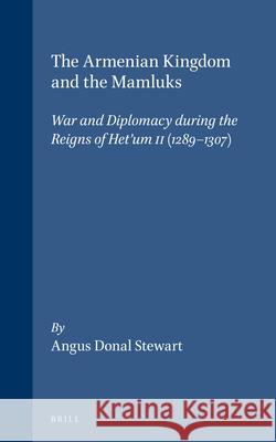 The Armenian Kingdom and the Mamluks: War and Diplomacy During the Reigns of Het'um II (1289-1307)