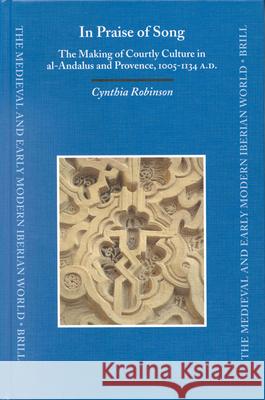 In Praise of Song: The Making of Courtly Culture in Al-Andalus and Provence, 1005-1134 A.D.