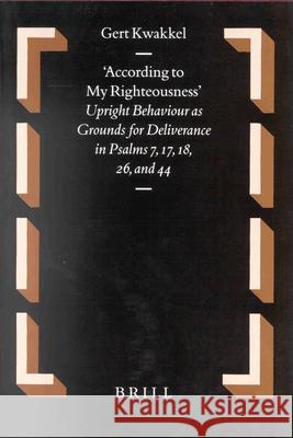 According to My Righteousness: Upright Behaviour as Grounds for Deliverance in Psalms 7, 17, 18, 26, and 44