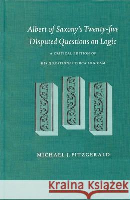 Albert of Saxony's Twenty-Five Disputed Questions on Logic: A Critical Edition of His Quaestiones Circa Logicam