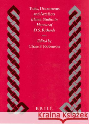 Texts, Documents and Artefacts: Islamic Studies in Honour of D.S. Richards