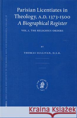 Parisian Licentiates in Theology, A.D. 1373-1500. a Biographical Register: Vol. I. the Religious Orders