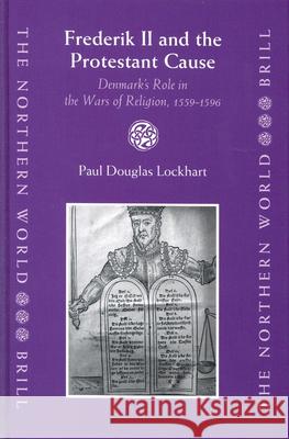 Frederik II and the Protestant Cause: Denmark's Role in the Wars of Religion, 1559-1596