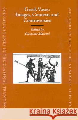 Greek Vases: Images, Contexts and Controversies: Proceedings of the Conference Sponsored by the Center for the Ancient Mediterranean at Columbia Unive