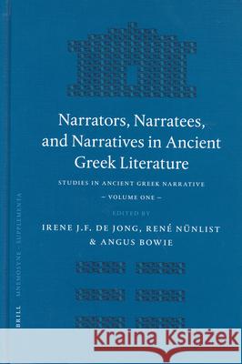 Narrators, Narratees, and Narratives in Ancient Greek Literature: Studies in Ancient Greek Narrative, Volume One