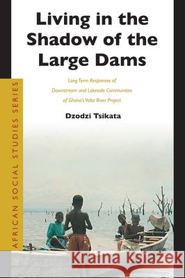 Living in the Shadow of the Large Dams: Long Term Responses of Downstream and Lakeside Communities of Ghana's VOLTA River Project