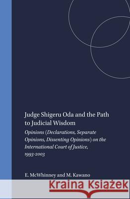 Judge Shigeru Oda and the Path to Judicial Wisdom: Opinions (Declarations, Separate Opinions, Dissenting Opinions) on the International Court of Justice, 1993-2003