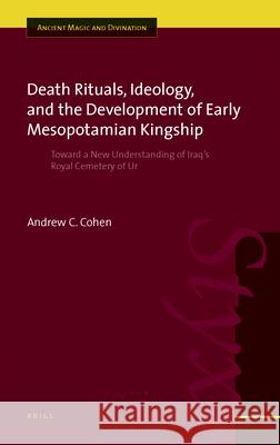 Death Rituals, Ideology, and the Development of Early Mesopotamian Kingship: Toward a New Understanding of Iraq's Royal Cemetery of Ur