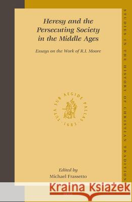 Heresy and the Persecuting Society in the Middle Ages: Essays on the Work of R.I. Moore