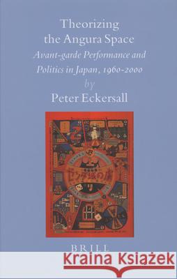 Theorizing the Angura Space: Avant-Garde Performance and Politics in Japan, 1960-2000