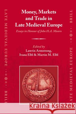 Money, Markets and Trade in Late Medieval Europe: Essays in Honour of John H.A. Munro