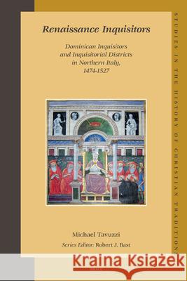 Renaissance Inquisitors: Dominican Inquisitors and Inquisitorial Districts in Northern Italy, 1474-1527