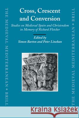 Cross, Crescent and Conversion: Studies on Medieval Spain and Christendom in Memory of Richard Fletcher