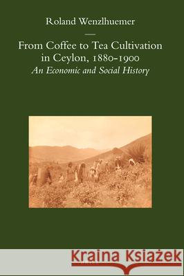 From Coffee to Tea Cultivation in Ceylon, 1880-1900: An Economic and Social History