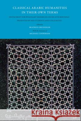 Classical Arabic Humanities in Their Own Terms: Festschrift for Wolfhart Heinrichs on his 65th Birthday Presented by his Students and Colleagues